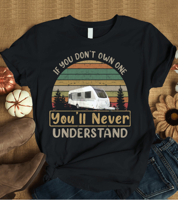 T-Shirt: If You Don't Own One You'll Never Understand Knaus Caravan T-Shirt If You Don't Own One You'll Never Understand Knaus Caravan T-Shirt