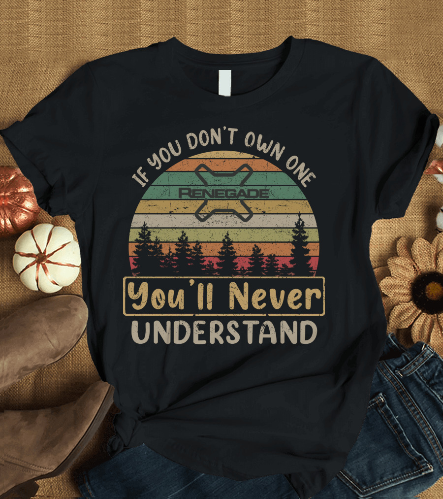 If You Don't Own One Renegade You'll Never Understand T-Shirt
