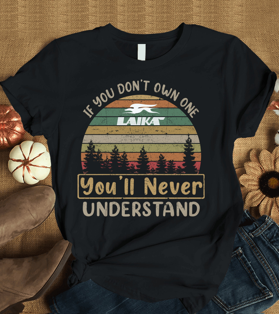 If You Don't Own One Laika You'll Never Understand T-Shirt