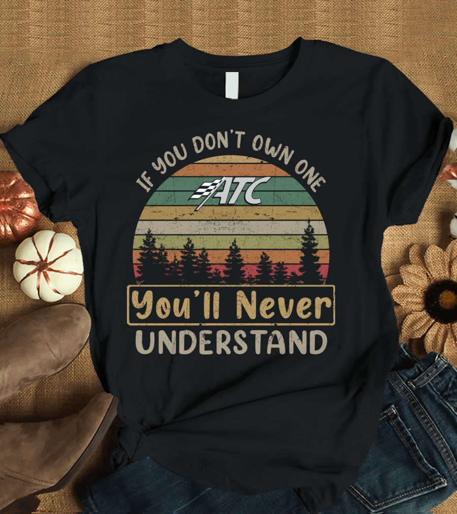 If You Don't Own One ATC You'll Never Understand T-Shirt