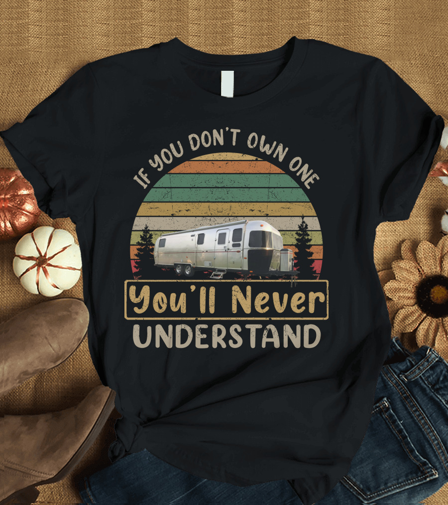 If You Don't Own One You'll Never Understand Airstream Slide Out Camper T-Shirt