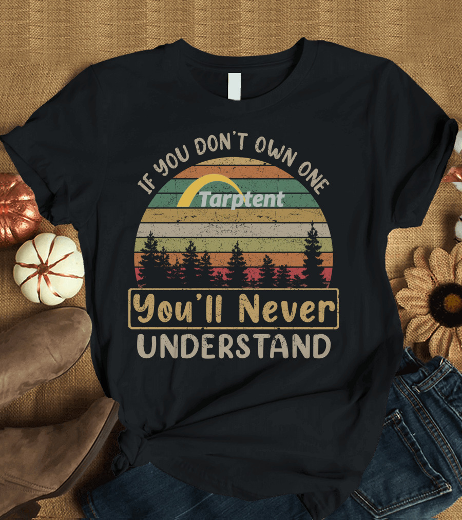 If You Don't Own One Tarptent You'll Never Understand T-Shirt