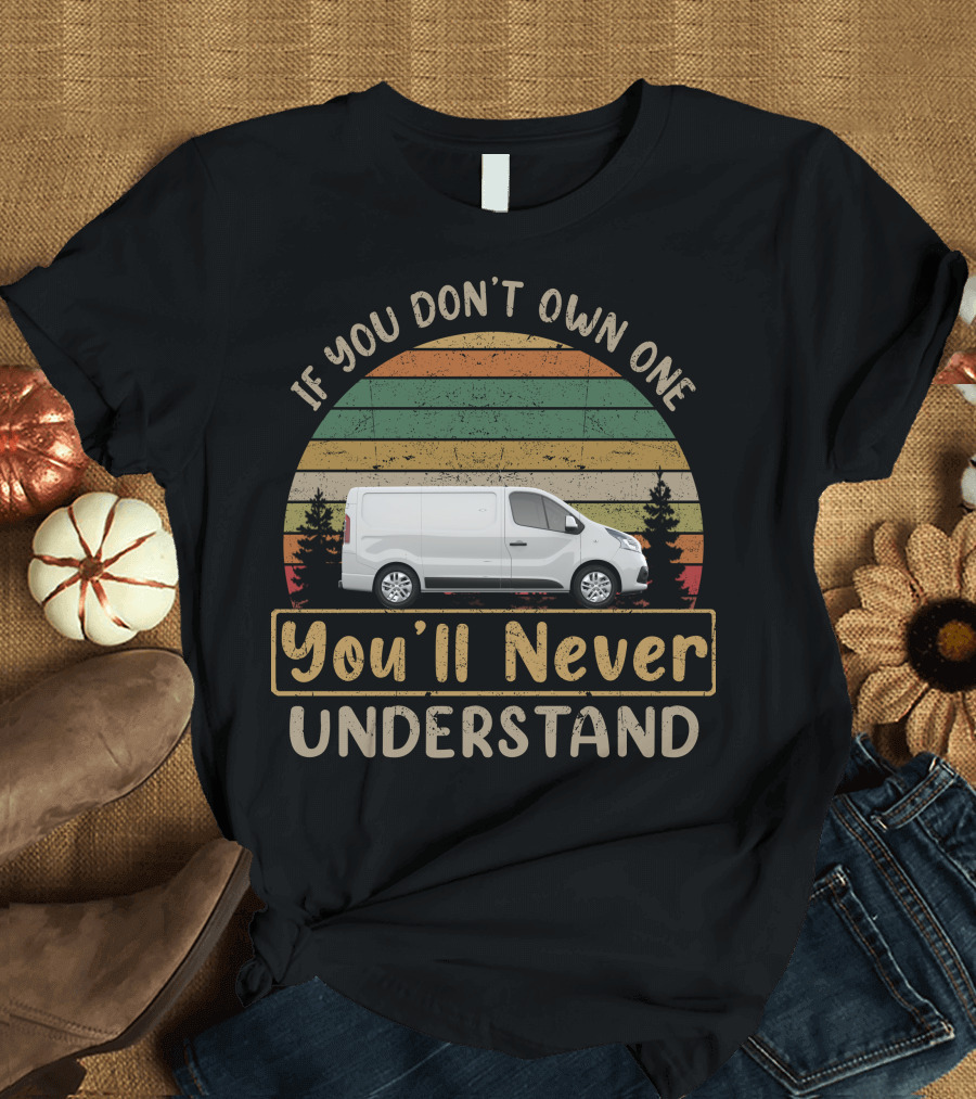 If You Don't Own One You'll Never Understand Trafic Campervan T-Shirt
