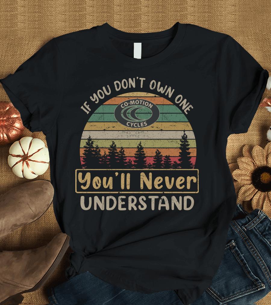 If You Don't Own One Co-Motion Cycles You'll Never Understand T-Shirt