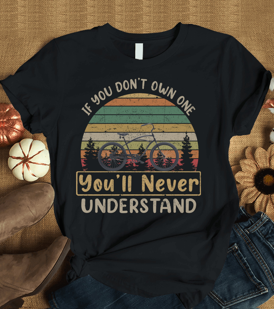 If You Don't Own One You'll Never Understand Custom Electra Bicycles T-Shirt