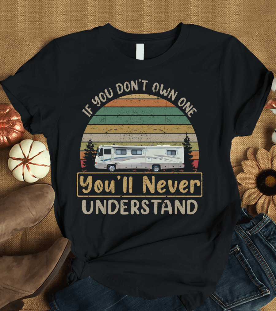 Tiffin RV Classics If You Don't Own One You'll Never Understand T-Shirt