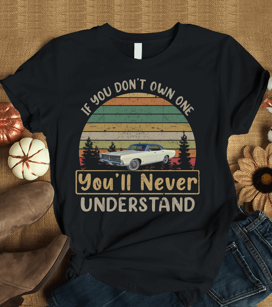 If You Don't Own One You'll Never Understand Ford LTD T-Shirt
