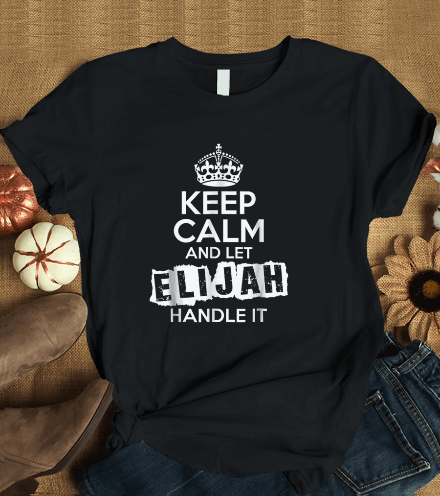 Keep Calm and Let Elijah Handle It Bold Customized Name T-Shirt