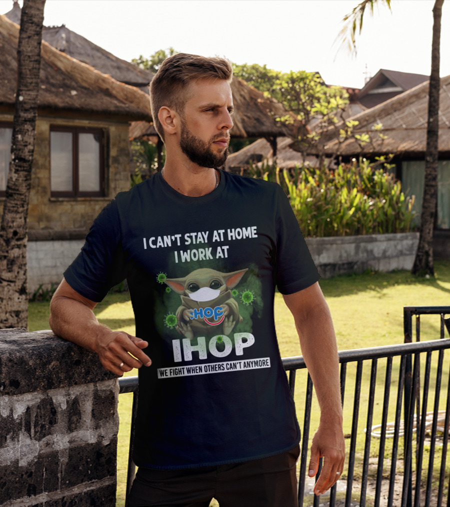 I Can't Stay At Home I Work At Ihop We Fight When Others Can't Anymore T-Shirt