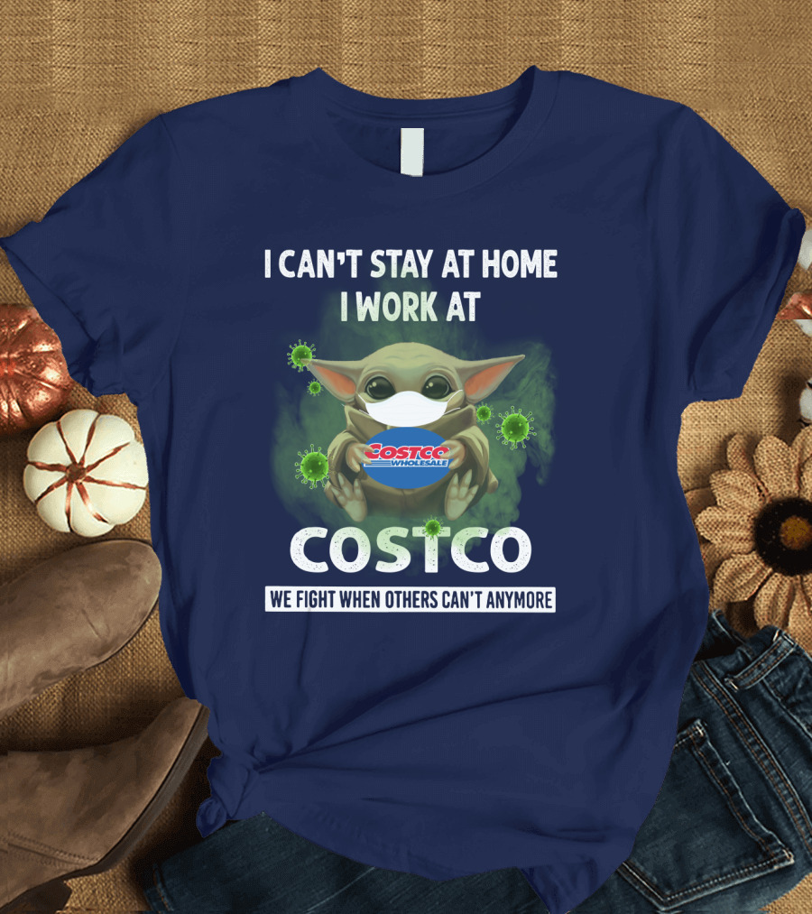 I CAN'T STAY AT HOME I WORK AT COSTCO WE FIGHT WHEN OTHERS CAN'T ANYMORE T-Shirt
