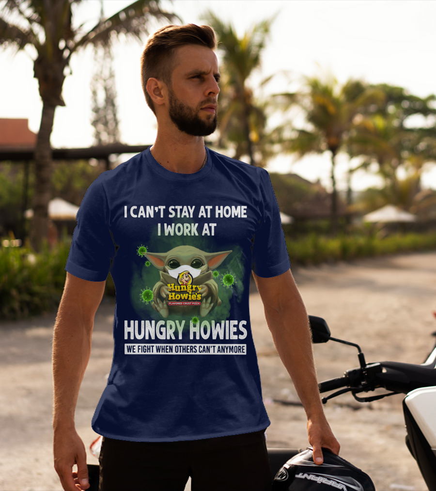 I Can't Stay At Home I Work At Hungry Howies We Fight When Others Can't Anymore T-Shirt