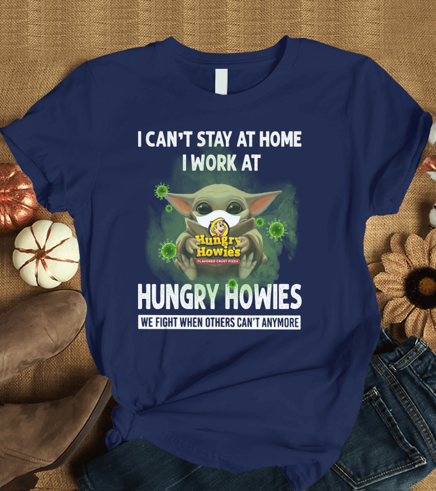 I CAN'T STAY AT HOME I WORK AT HUNGRY HOWIES WE FIGHT WHEN OTHERS CAN'T ANYMORE T-Shirt