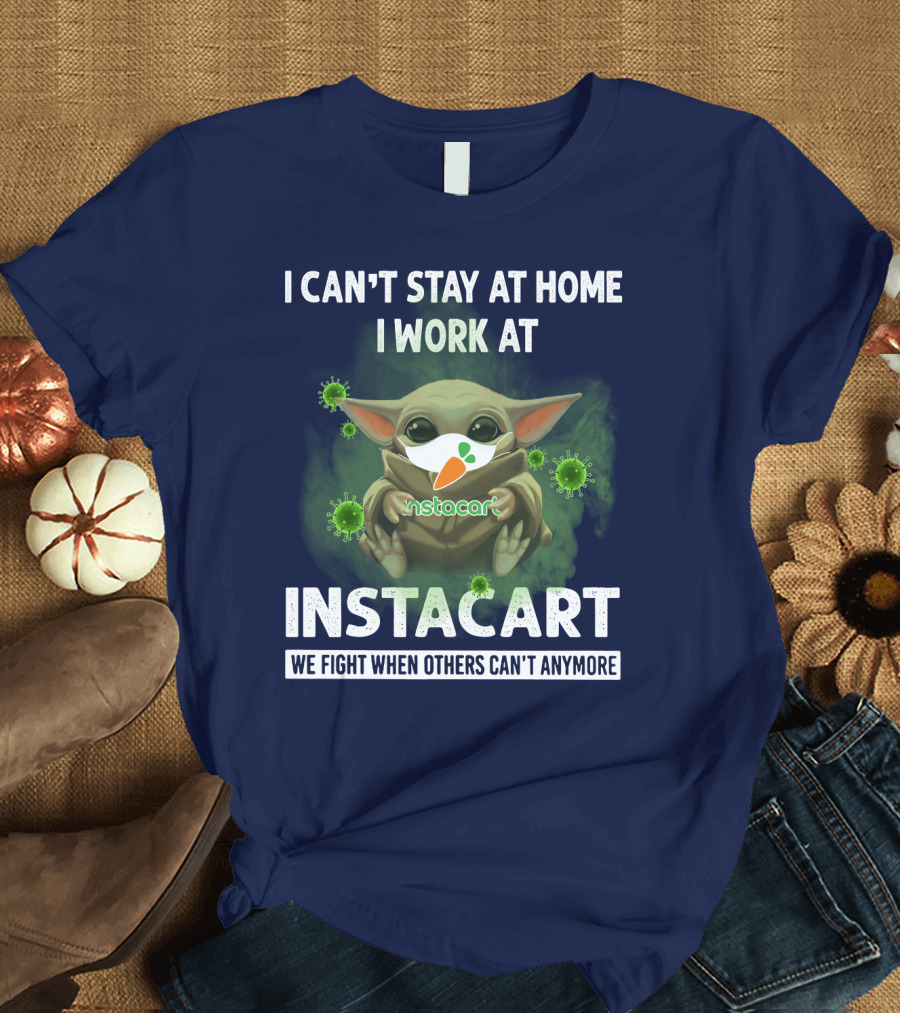 I CAN'T STAY AT HOME I WORK AT INSTACART WE FIGHT WHEN OTHERS CAN'T ANYMORE T-Shirt