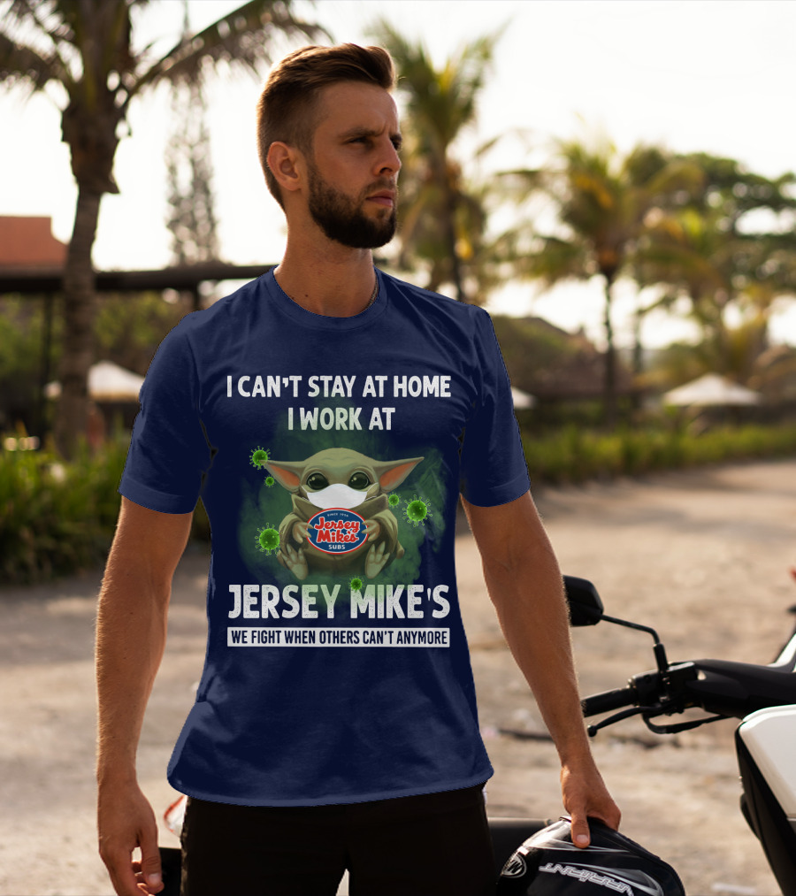 I Can't Stay At Home I Work At Jersey Mike's We Fight When Others Can't Anymore T-Shirt