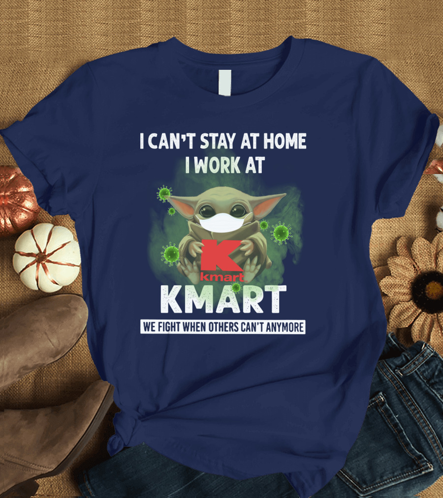 I CAN'T STAY AT HOME I WORK AT KMART WE FIGHT WHEN OTHERS CAN'T ANYMORE T-Shirt