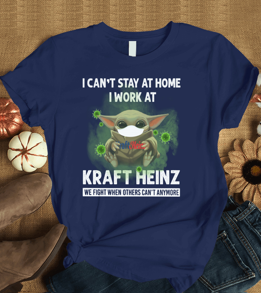 I CAN'T STAY AT HOME I WORK AT KRAFT HEINZ WE FIGHT WHEN OTHERS CAN'T ANYMORE T-Shirt