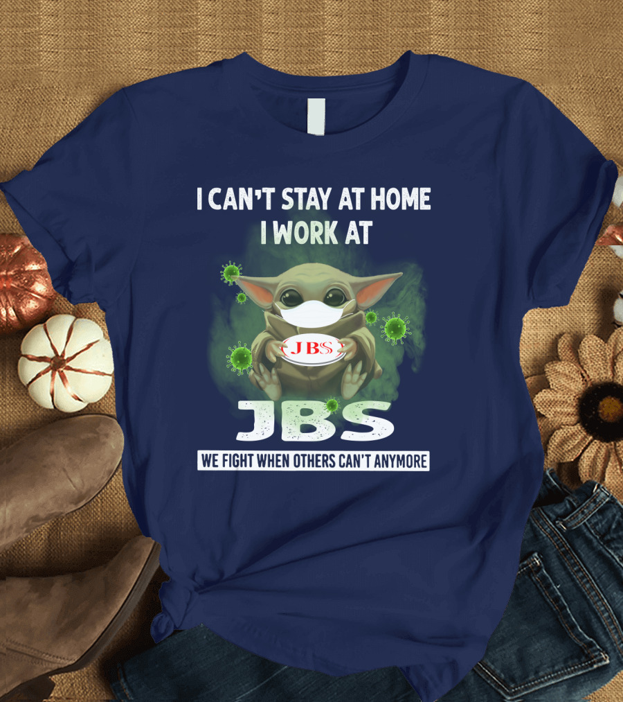 I CAN'T STAY AT HOME I WORK AT JBS WE FIGHT WHEN OTHERS CAN'T ANYMORE T-Shirt