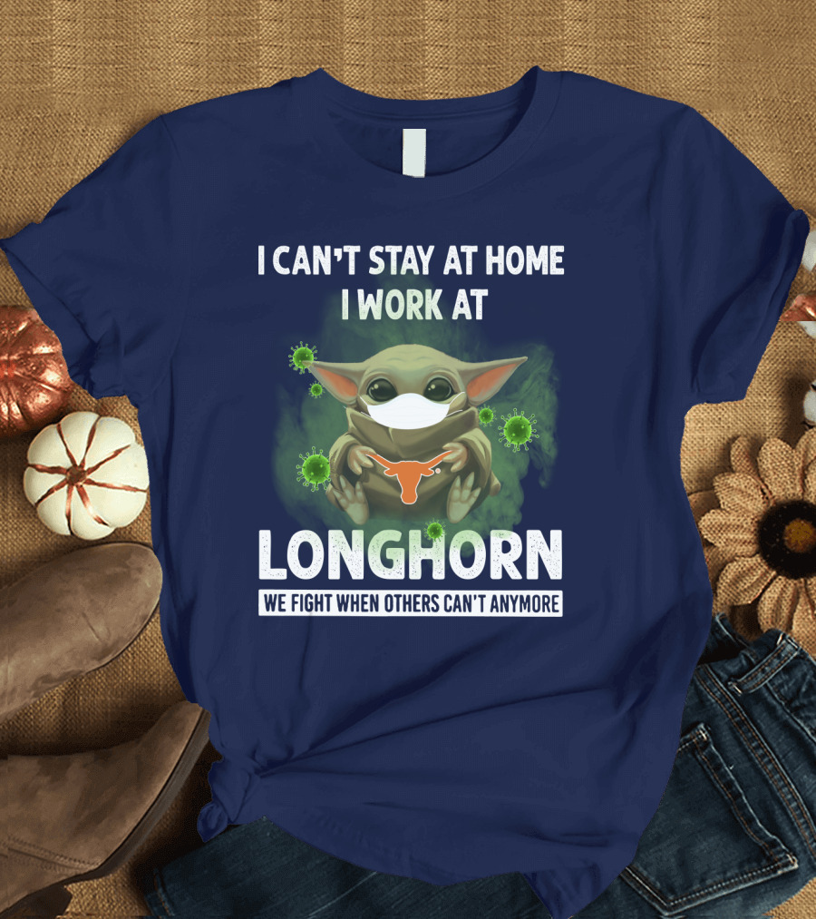 I CAN'T STAY AT HOME I WORK AT LONGHORN WE FIGHT WHEN OTHERS CAN'T ANYMORE T-Shirt