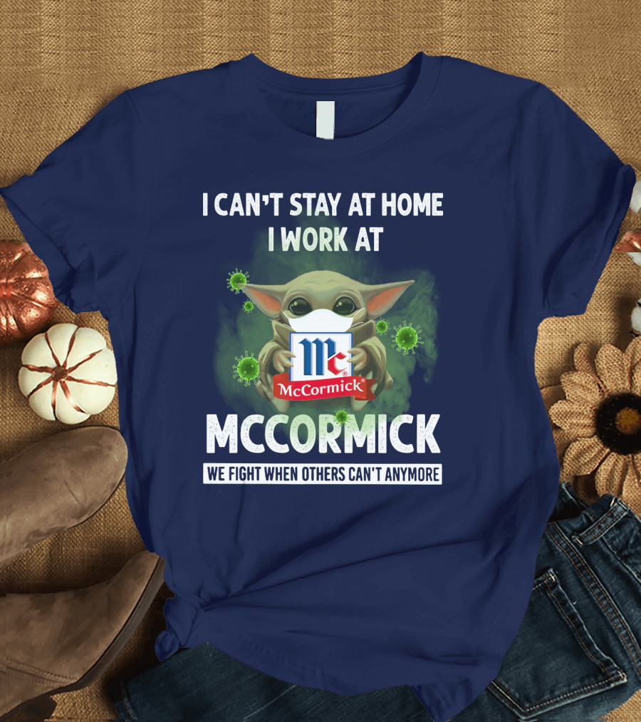 I CAN'T STAY AT HOME I WORK AT MCCORMICK WE FIGHT WHEN OTHERS CAN'T ANYMORE T-Shirt