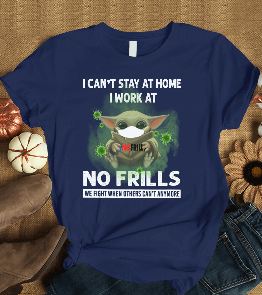 I CAN'T STAY AT HOME I WORK AT NO FRILLS WE FIGHT WHEN OTHERS CAN'T ANYMORE T-Shirt