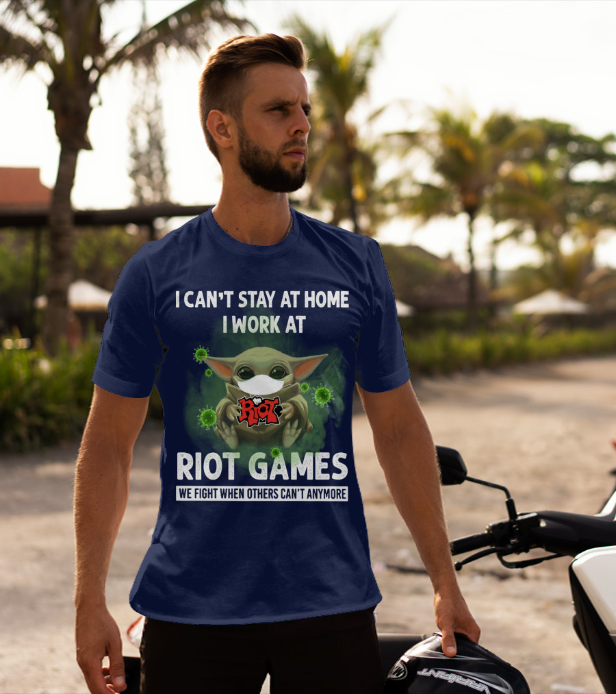 I Can't Stay At Home I Work At Riot Games We Fight When Others Can't Anymore T-Shirt