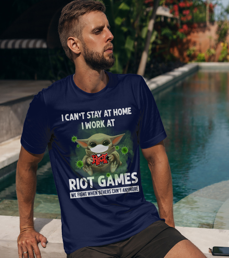 I Can't Stay At Home I Work At Riot Games We Fight When Others Can't Anymore T-Shirt