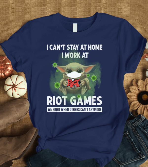 T-Shirt: I CAN'T STAY AT HOME I WORK AT RIOT GAMES WE FIGHT WHEN OTHERS CAN'T ANYMORE T-Shirt I CAN'T STAY AT HOME I WORK AT RIOT GAMES WE FIGHT WHEN OTHERS CAN'T ANYMORE T-Shirt