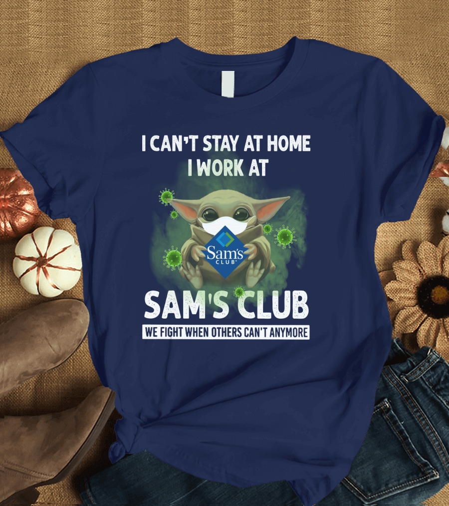 I CAN'T STAY AT HOME I WORK AT SAM'S CLUB WE FIGHT WHEN OTHERS CAN'T ANYMORE T-Shirt