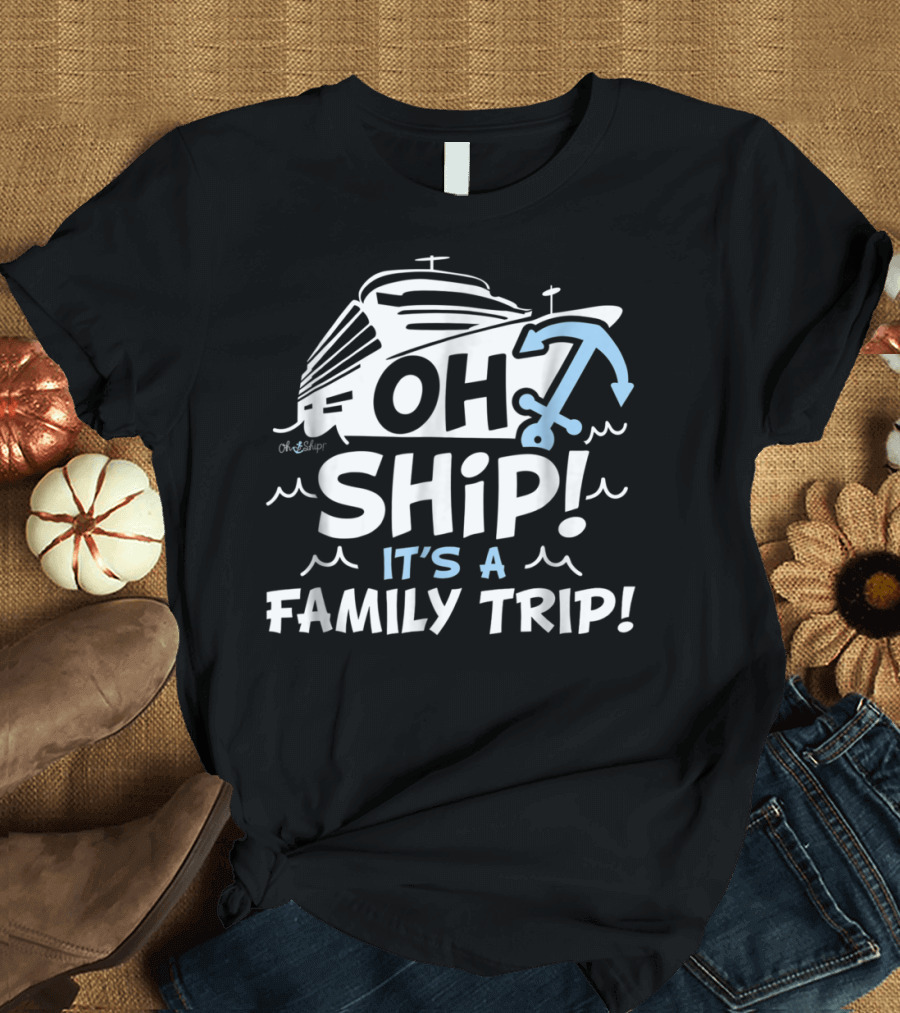 Cruise Vacation Enthusiast Slogan Oh Ship It's a Family Trip with Nautical Anchor T-Shirt