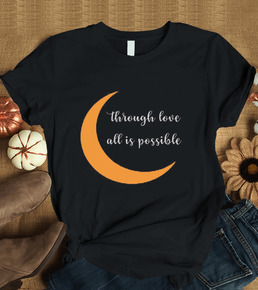 Through Love All Is Possible Moon T-Shirt