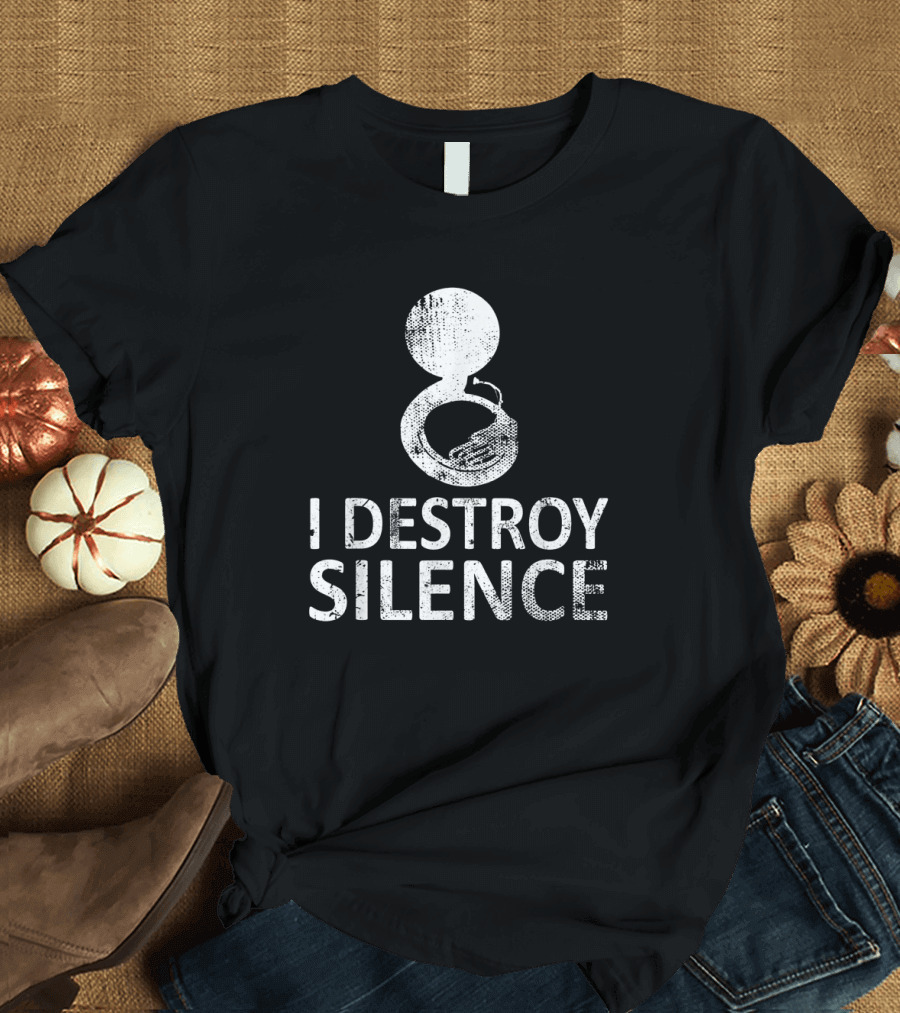 Sousaphone Musical Marching Band Humor I Destroy Silence Fun T-Shirt
