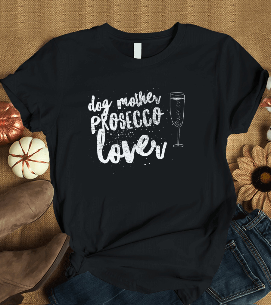 Dog Mother Prosecco Lover with Champagne Glass T-Shirt