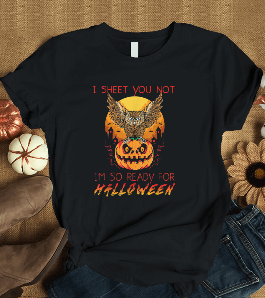 I Sheet You Not Halloween Owl Pumpkin Ready Spooky Night T-Shirt