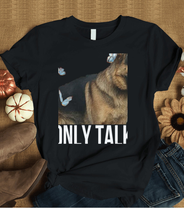 T-Shirt: Leave Me Alone Funny German Shepherd Only Talk Butterflies T-Shirt Leave Me Alone Funny German Shepherd Only Talk Butterflies T-Shirt