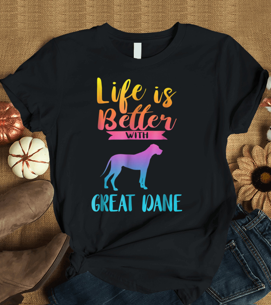 Life Is Better With Great Dane Dog Lovers Gifts T-Shirt