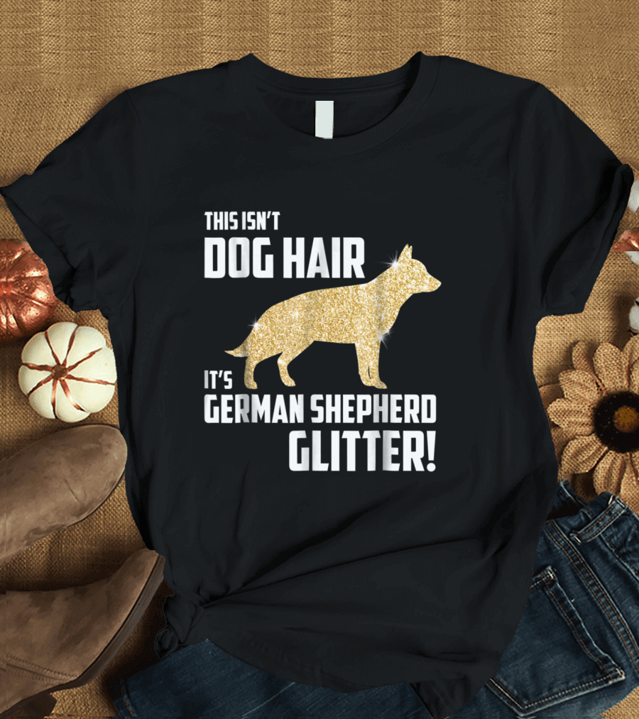 This Isn't Dog Hair It's German Shepherd Glitter German Shepherd Silhouette Gold Sparkle T-Shirt