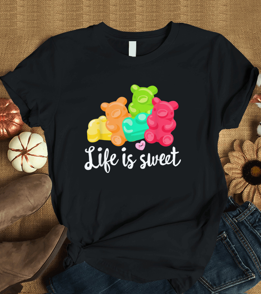 Life is Sweet Gummy Bears Soft Sugar Candy Fruity Juicy T-Shirt