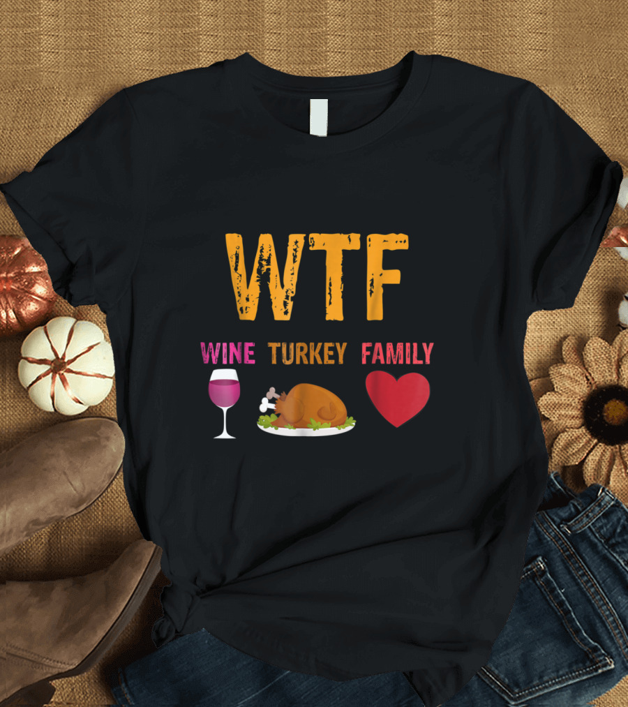 WTF Wine Turkey Family Thanksgiving Humor T-Shirt