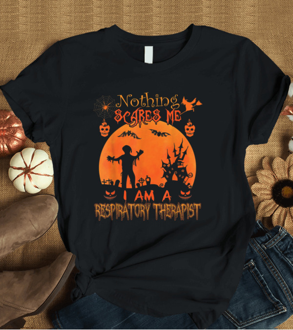 T-Shirt: Nothing Scares Me I Am A Respiratory Therapist T-Shirt Nothing Scares Me I Am A Respiratory Therapist T-Shirt