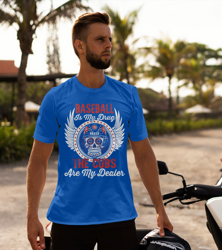 Baseball Is My Drug The Cubs Are My Dealer Cubs T-Shirt