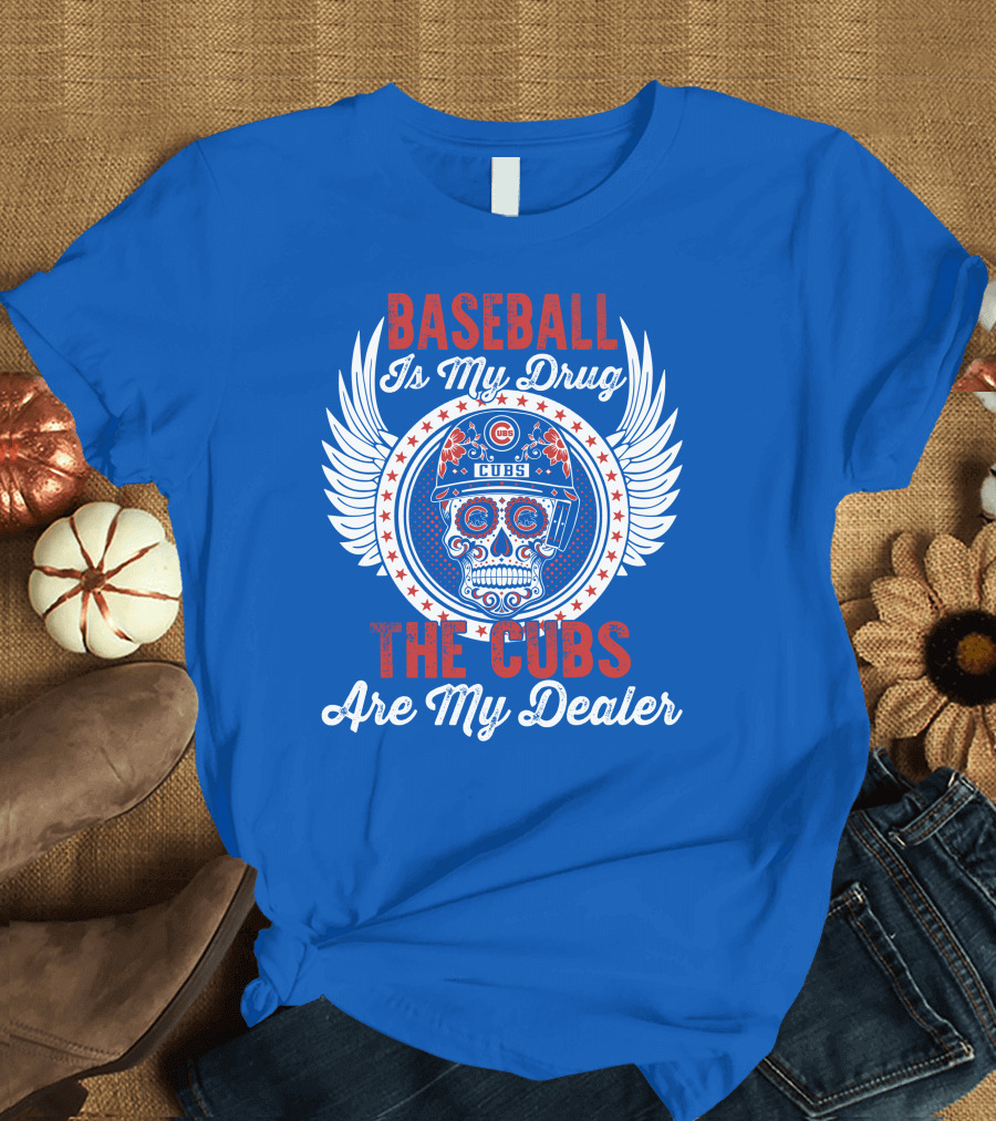 Baseball Is My Drug The Cubs Are My Dealer Cubs T-Shirt