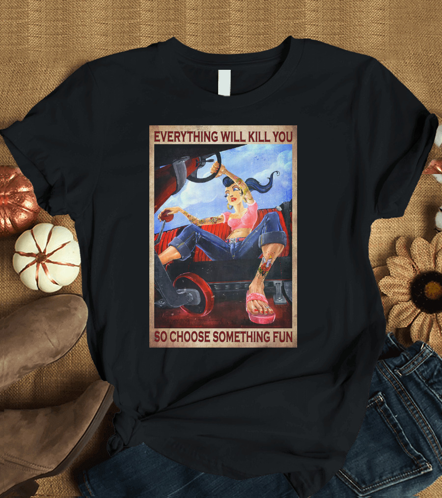 Everything Will Kill You So Choose Something Fun T-Shirt