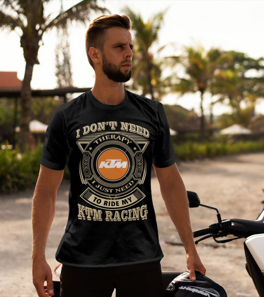 I Don't Need Therapy I Just Need To Ride My Ktm Racing T-Shirt