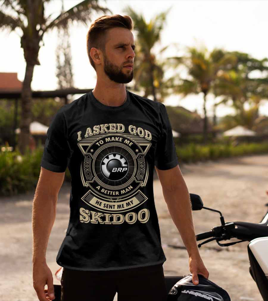 I Asked God To Make Me A Better Man He Sent Me My Skidoo Brp T-Shirt