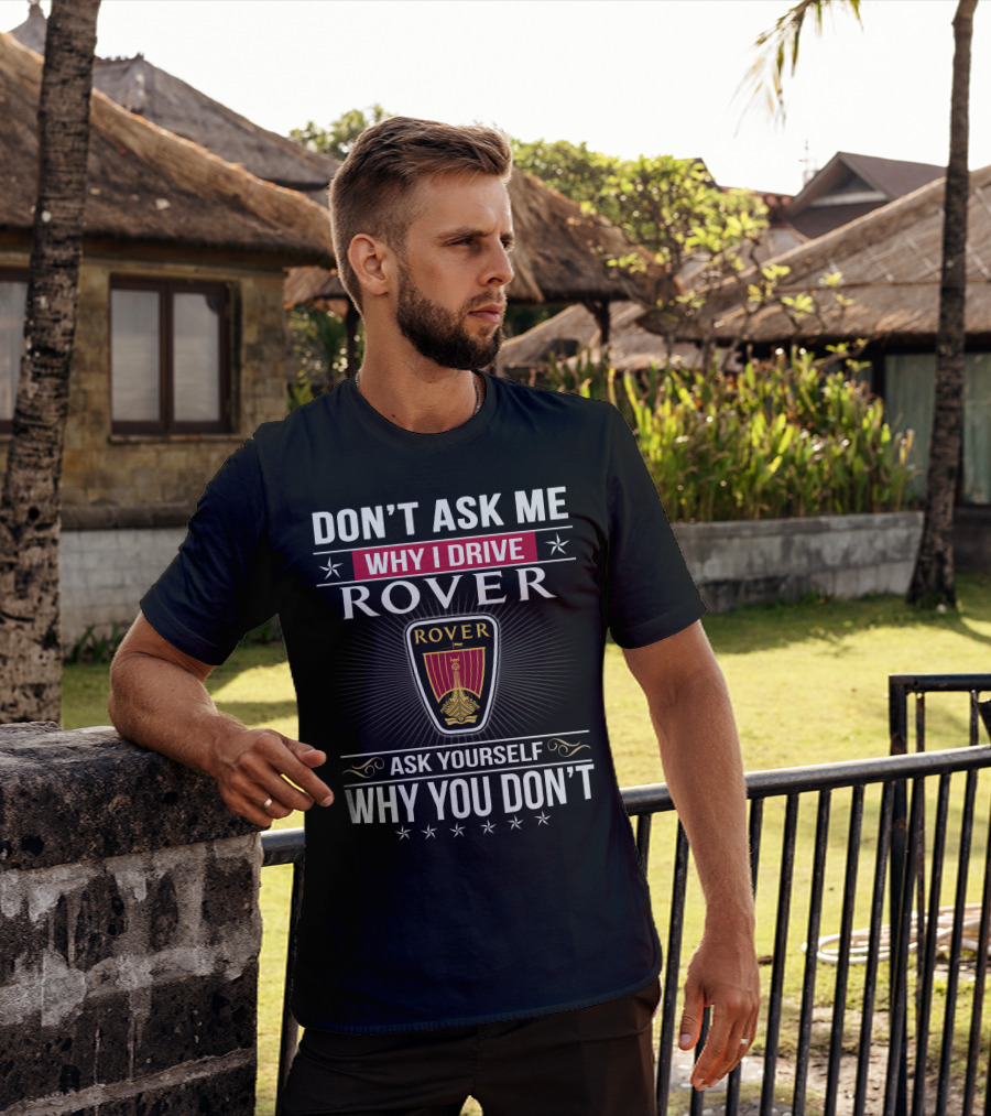 Don't Ask Me Why I Drive Rover Ask Yourself Why You Don't Rover T-Shirt