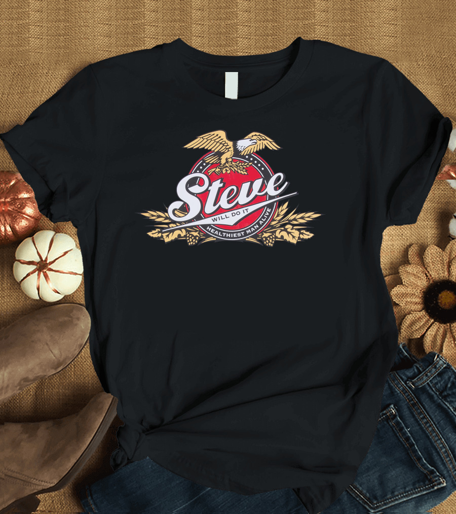 Steve Will Do It Healthiest Man Alive Eagle T-Shirt