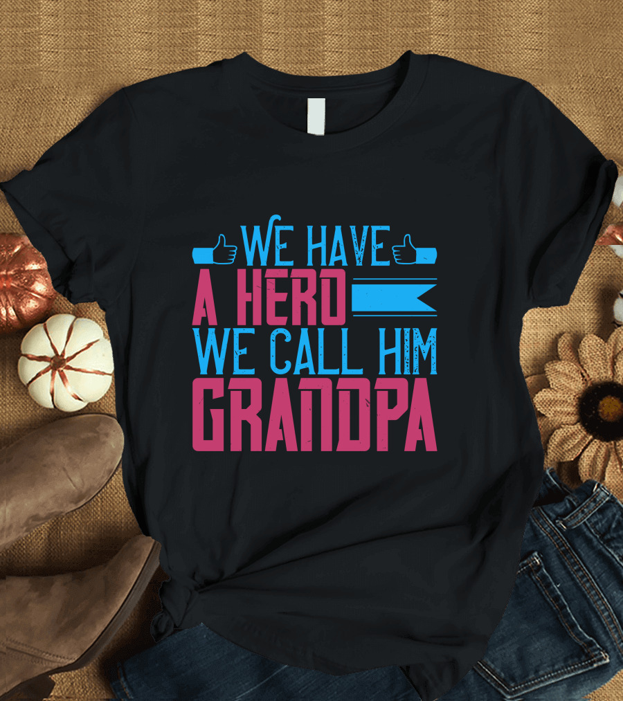 We Have a Hero We Call Him Grandpa T-Shirt