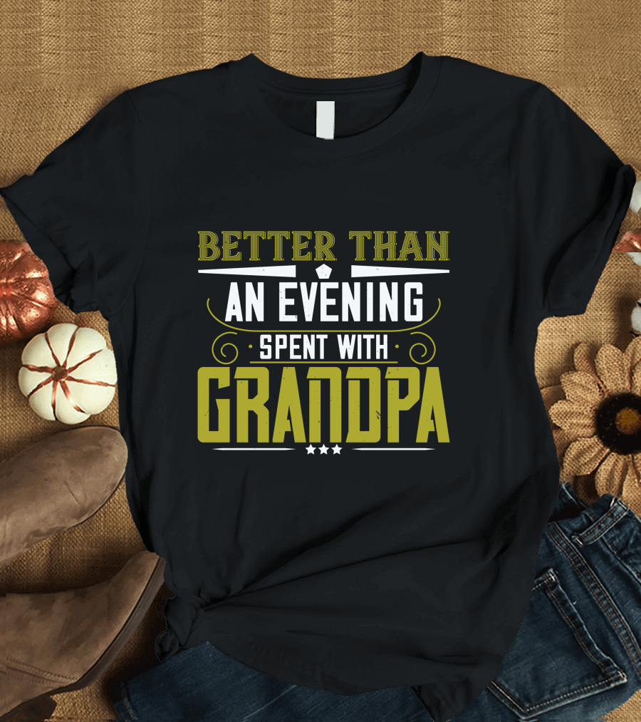 Better Than an Evening Spent with Grandpa Bold Statement Typography T-Shirt