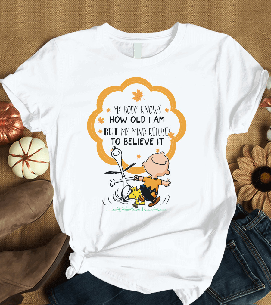 My Body Knows How Old I Am But My Mind Refuse To Believe It Peanuts Characters Autumn Leaves T-Shirt