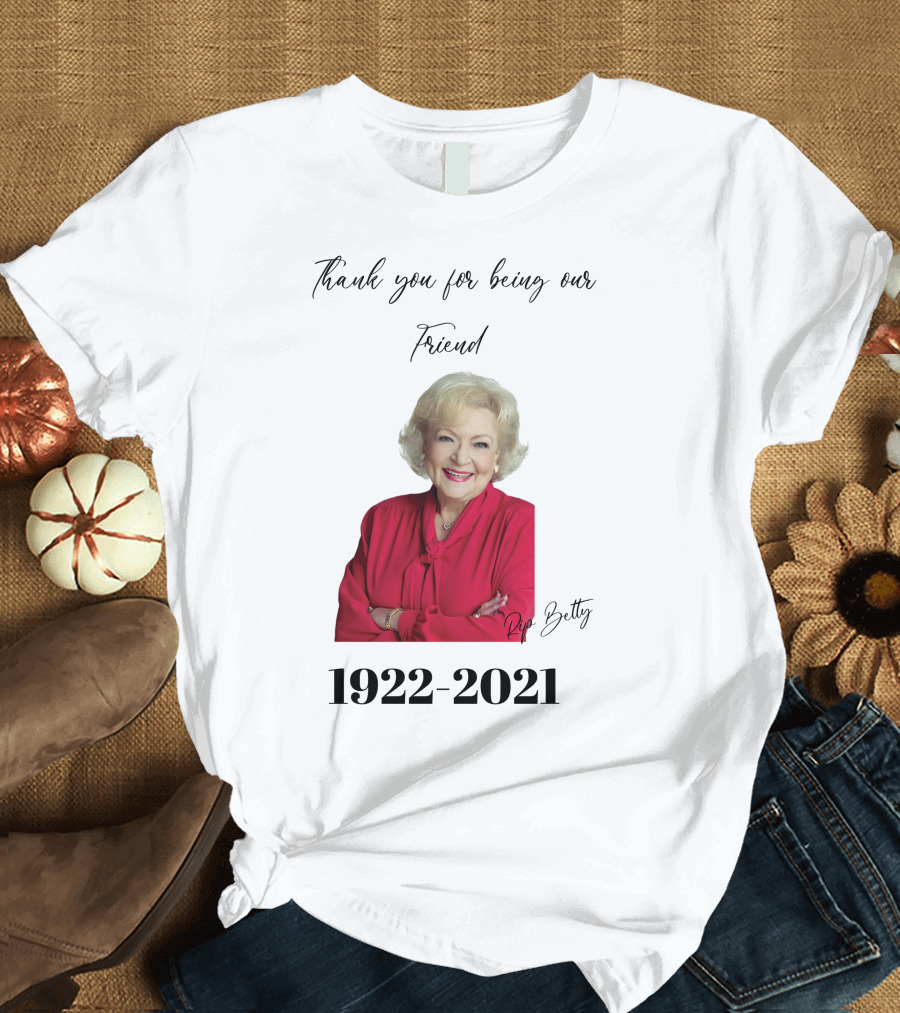 Thank You for Being Our Friend RIP Betty 1922-2021 T-Shirt